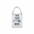 Mini metal sign featuring “Take Your F*cking Meds” text with bold humorous design and rustic-style finish.